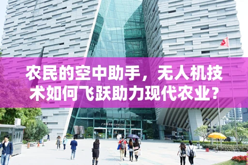 农民的空中助手，无人机技术如何飞跃助力现代农业？