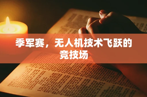 季军赛，无人机技术飞跃的竞技场