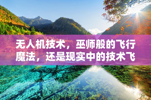 无人机技术，巫师般的飞行魔法，还是现实中的技术飞跃？