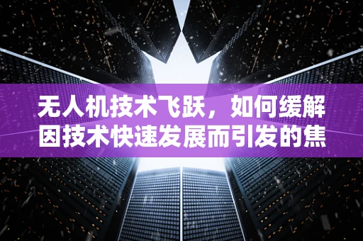无人机技术飞跃，如何缓解因技术快速发展而引发的焦虑症？