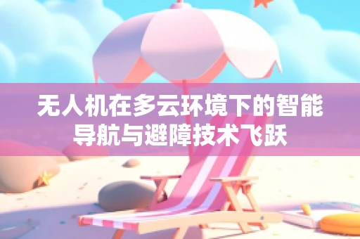无人机在多云环境下的智能导航与避障技术飞跃