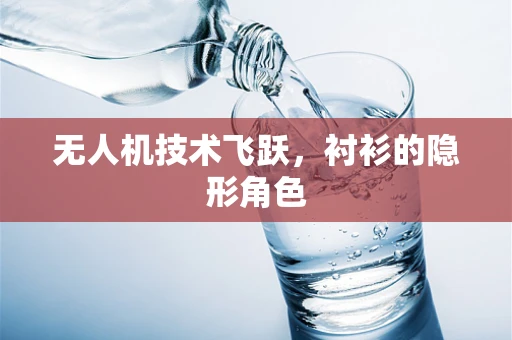 无人机技术飞跃，衬衫的隐形角色