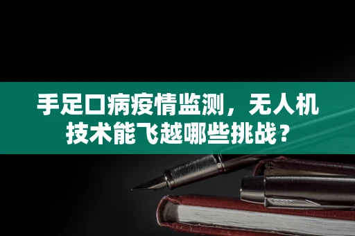 手足口病疫情监测，无人机技术能飞越哪些挑战？