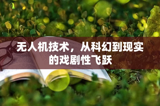 无人机技术，从科幻到现实的戏剧性飞跃