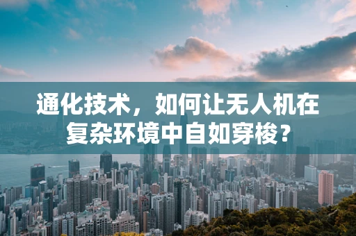 通化技术，如何让无人机在复杂环境中自如穿梭？