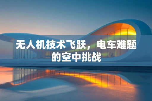 无人机技术飞跃，电车难题的空中挑战