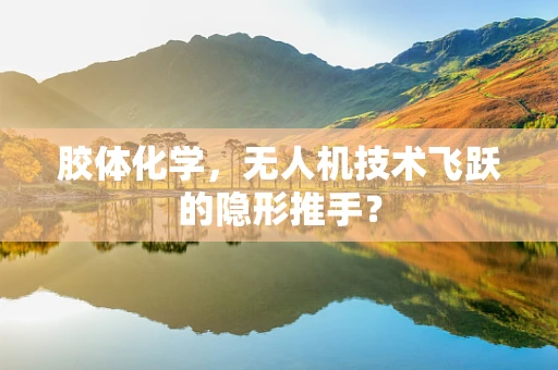 胶体化学，无人机技术飞跃的隐形推手？