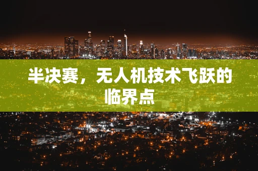 半决赛，无人机技术飞跃的临界点
