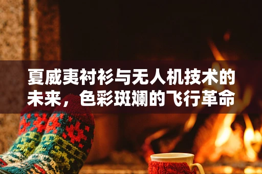 夏威夷衬衫与无人机技术的未来，色彩斑斓的飞行革命