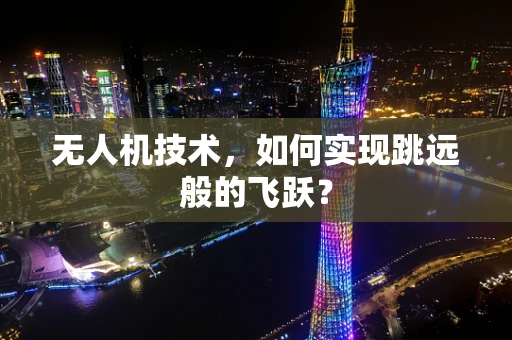 无人机技术，如何实现跳远般的飞跃？