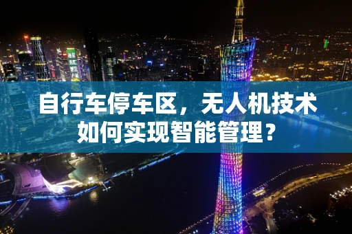 自行车停车区，无人机技术如何实现智能管理？