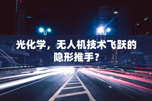 光化学，无人机技术飞跃的隐形推手？