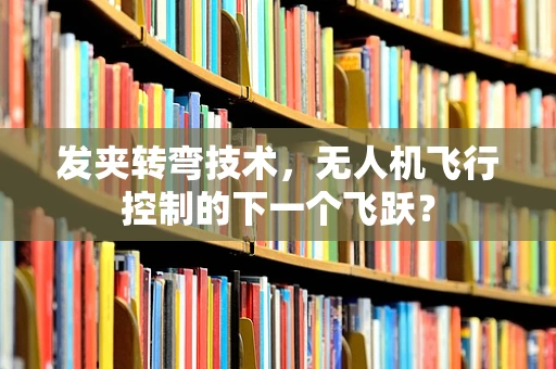 发夹转弯技术，无人机飞行控制的下一个飞跃？