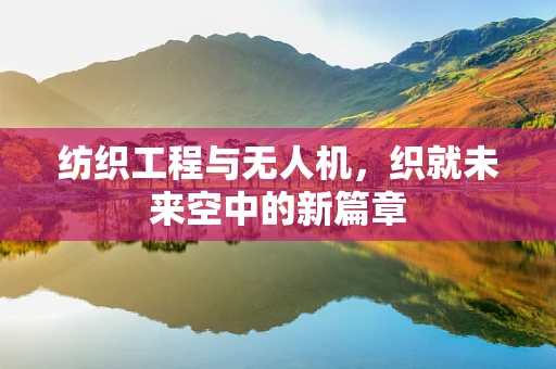 纺织工程与无人机，织就未来空中的新篇章
