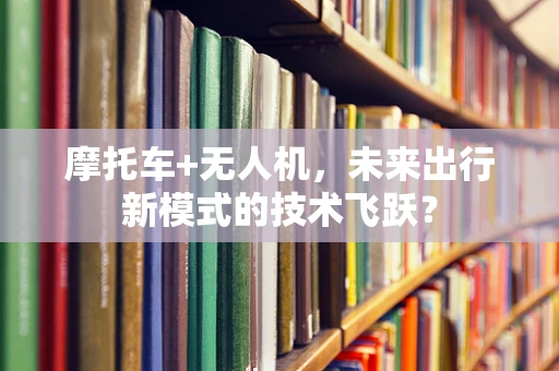 摩托车+无人机，未来出行新模式的技术飞跃？