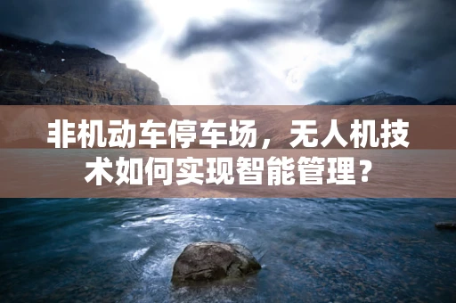 非机动车停车场，无人机技术如何实现智能管理？