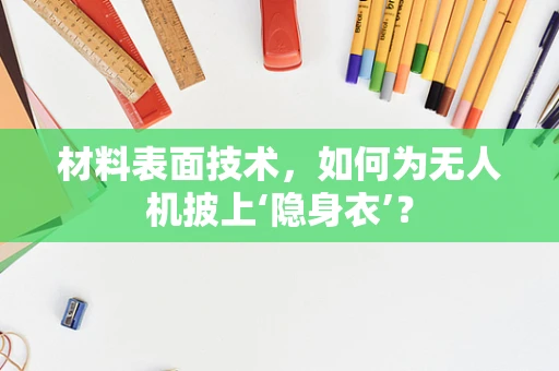 材料表面技术，如何为无人机披上‘隐身衣’？