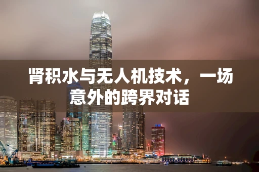 肾积水与无人机技术，一场意外的跨界对话