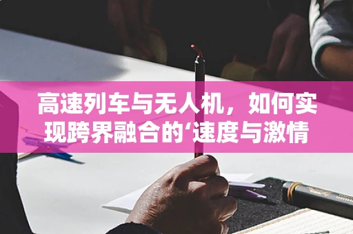 高速列车与无人机，如何实现跨界融合的‘速度与激情’？