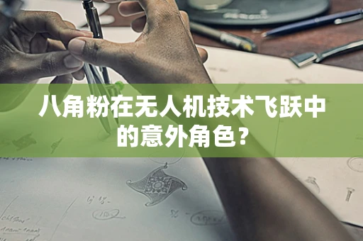 八角粉在无人机技术飞跃中的意外角色？