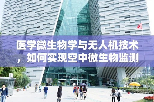 医学微生物学与无人机技术，如何实现空中微生物监测的飞跃？