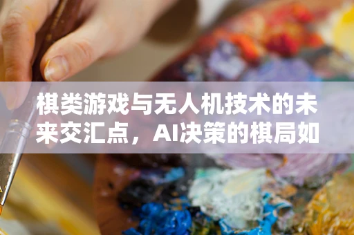 棋类游戏与无人机技术的未来交汇点，AI决策的棋局如何布局？