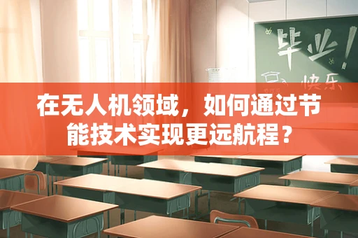 在无人机领域，如何通过节能技术实现更远航程？