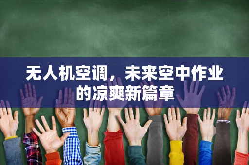 无人机空调，未来空中作业的凉爽新篇章