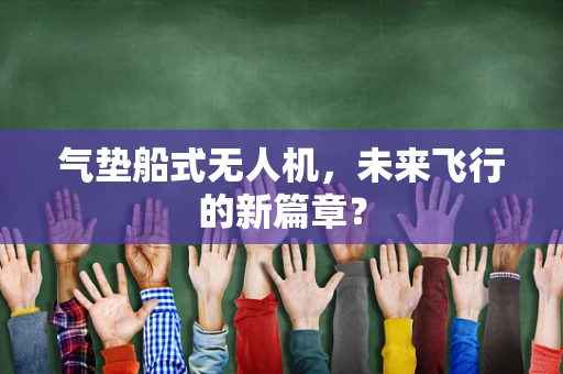 气垫船式无人机，未来飞行的新篇章？