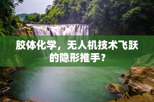 胶体化学，无人机技术飞跃的隐形推手？