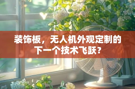 装饰板，无人机外观定制的下一个技术飞跃？