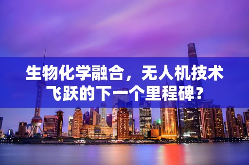 生物化学融合，无人机技术飞跃的下一个里程碑？