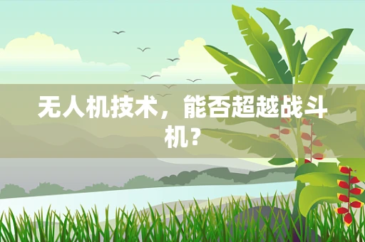 无人机技术，能否超越战斗机？