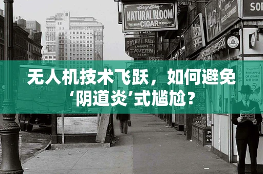 无人机技术飞跃，如何避免‘阴道炎’式尴尬？