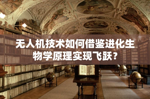 无人机技术如何借鉴进化生物学原理实现飞跃？