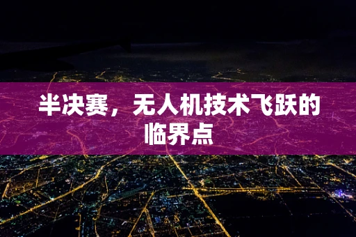 半决赛，无人机技术飞跃的临界点