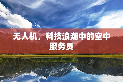 无人机，科技浪潮中的空中服务员