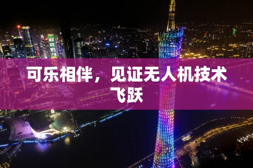 可乐相伴，见证无人机技术飞跃