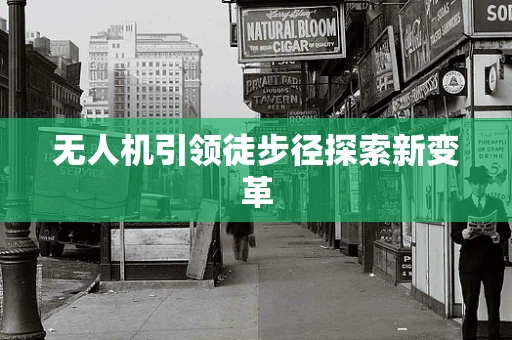 无人机引领徒步径探索新变革