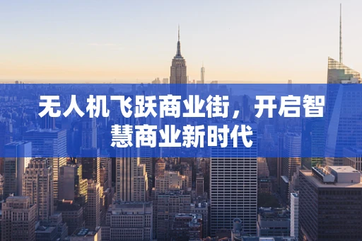 无人机飞跃商业街，开启智慧商业新时代