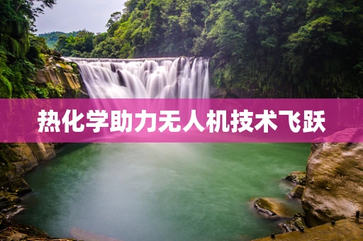 热化学助力无人机技术飞跃