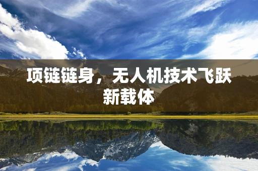 项链链身，无人机技术飞跃新载体