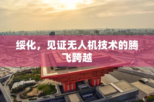 绥化，见证无人机技术的腾飞跨越