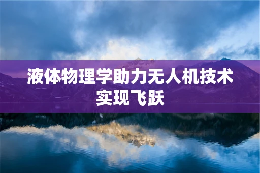 液体物理学助力无人机技术实现飞跃
