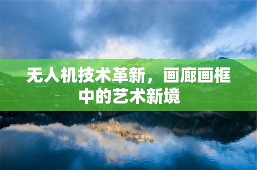 无人机技术革新，画廊画框中的艺术新境