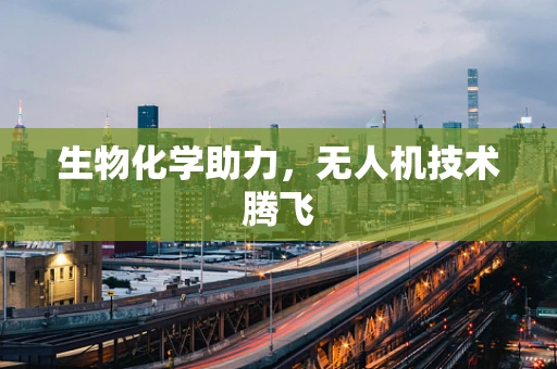 生物化学助力，无人机技术腾飞