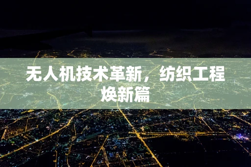 无人机技术革新，纺织工程焕新篇