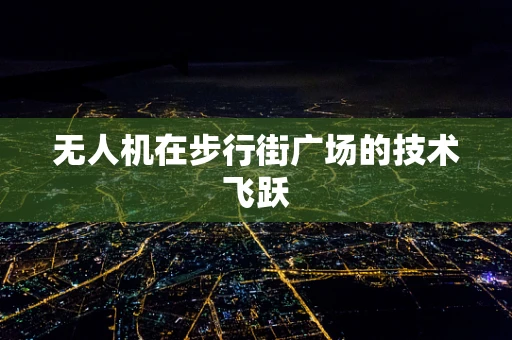 无人机在步行街广场的技术飞跃