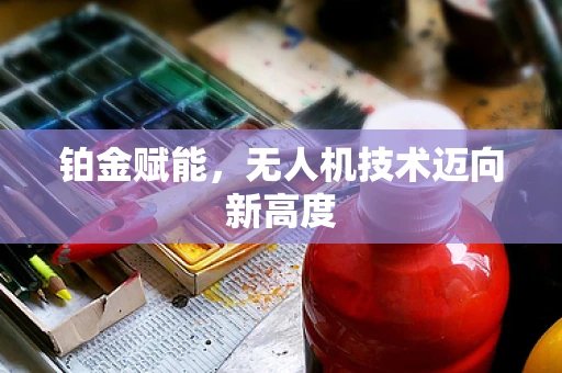 铂金赋能，无人机技术迈向新高度