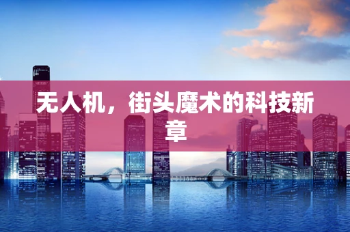 无人机，街头魔术的科技新章